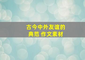 古今中外友谊的典范 作文素材